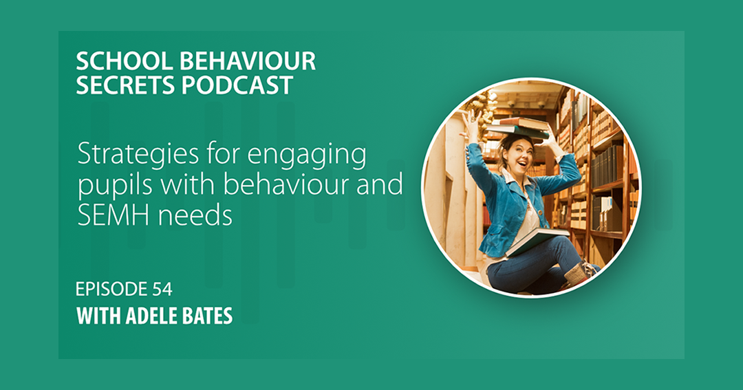 School Behaviour Secrets podcast Episode 54 - Strategies for engaging pupils with behaviour and SEMH needs
